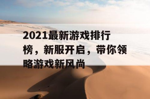 2021最新游戏排行榜，新服开启，带你领略游戏新风尚