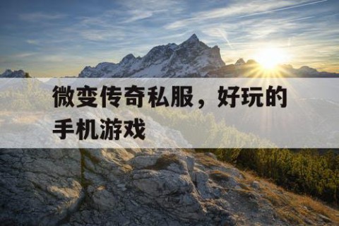 微变传奇私服，好玩的手机游戏