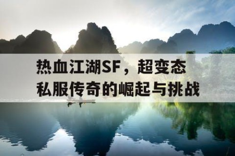 热血江湖SF，超变态私服传奇的崛起与挑战