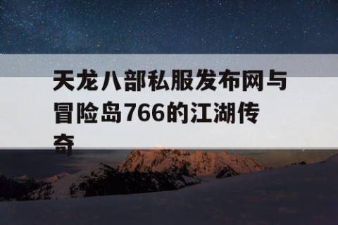 天龙八部私服发布网与冒险岛766的江湖传奇