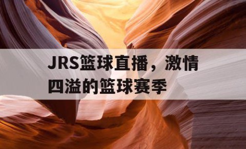 JRS篮球直播，激情四溢的篮球赛季