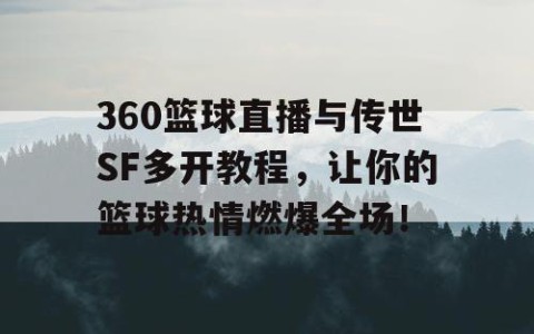 360篮球直播与传世SF多开教程，让你的篮球热情燃爆全场！