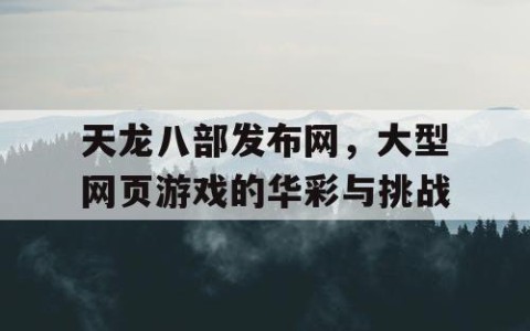 天龙八部发布网，大型网页游戏的华彩与挑战