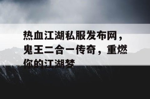 热血江湖私服发布网，鬼王二合一传奇，重燃你的江湖梦