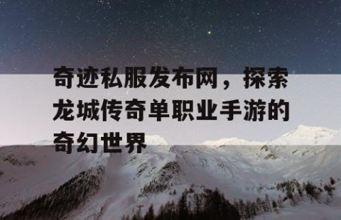 奇迹私服发布网，探索龙城传奇单职业手游的奇幻世界