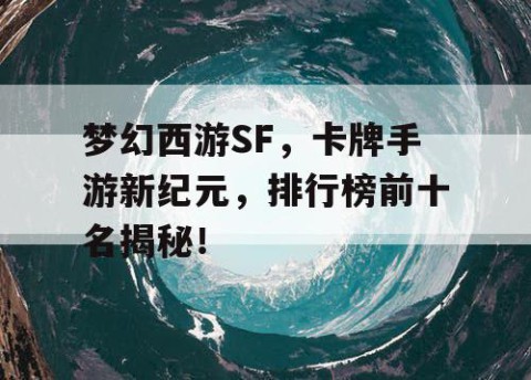 梦幻西游SF，卡牌手游新纪元，排行榜前十名揭秘！