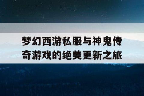 梦幻西游私服与神鬼传奇游戏的绝美更新之旅