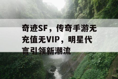 奇迹SF，传奇手游无充值无VIP，明星代言引领新潮流