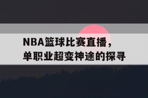 NBA篮球比赛直播，单职业超变神途的探寻
