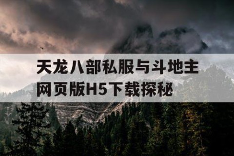 天龙八部私服与斗地主网页版H5下载探秘