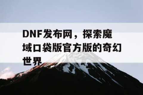 DNF发布网，探索魔域口袋版官方版的奇幻世界