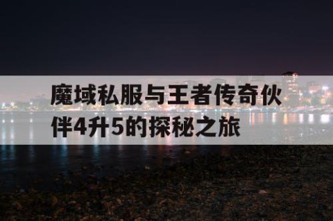 魔域私服与王者传奇伙伴4升5的探秘之旅