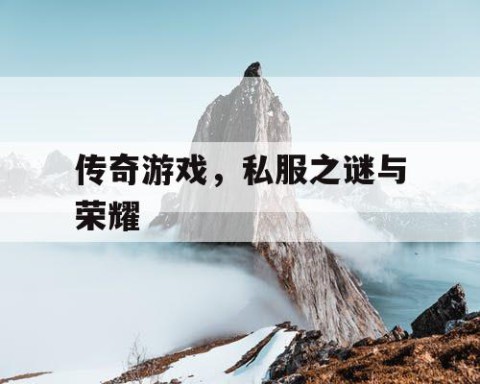 传奇游戏，私服之谜与荣耀