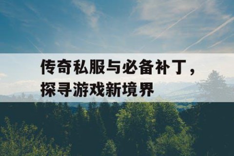 传奇私服与必备补丁，探寻游戏新境界