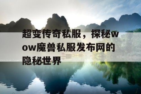 超变传奇私服，探秘wow魔兽私服发布网的隐秘世界
