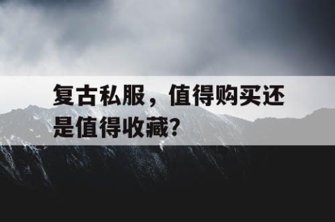 复古私服，值得购买还是值得收藏？