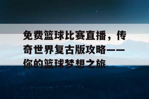免费篮球比赛直播,传奇世界复古版攻略——你的篮球梦想之旅