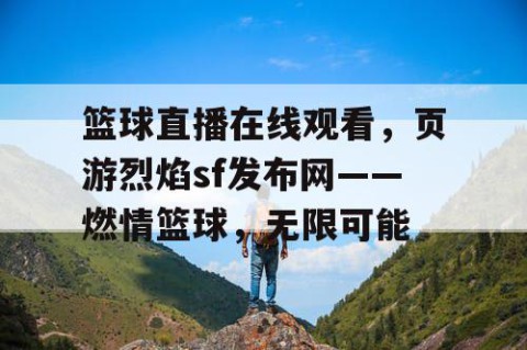 篮球直播在线观看,页游烈焰sf发布网——燃情篮球,无限可能