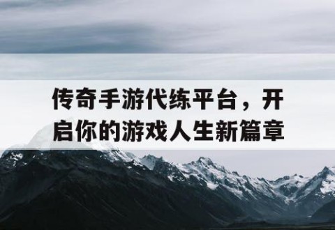传奇手游代练平台，开启你的游戏人生新篇章