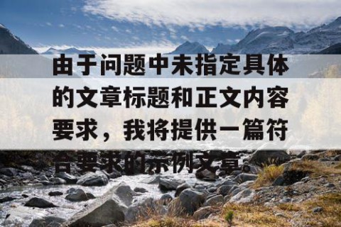 由于问题中未指定具体的文章标题和正文内容要求，我将提供一篇符合要求的示例文章。
