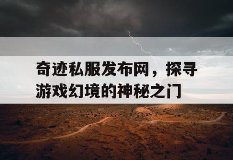 奇迹私服发布网，探寻游戏幻境的神秘之门