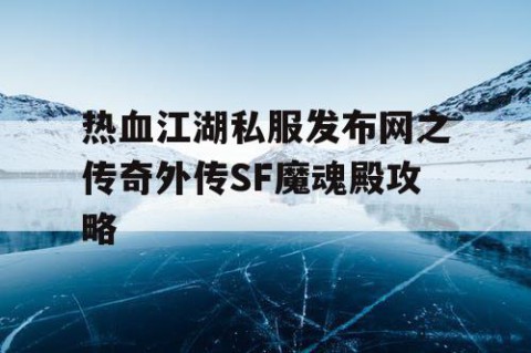 热血江湖私服发布网之传奇外传SF魔魂殿攻略