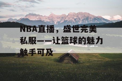 NBA直播,盛世完美私服——让篮球的魅力触手可及