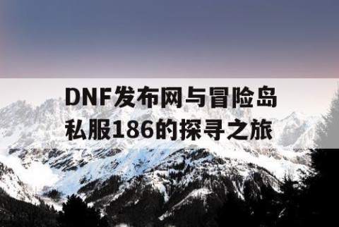 DNF发布网与冒险岛私服186的探寻之旅