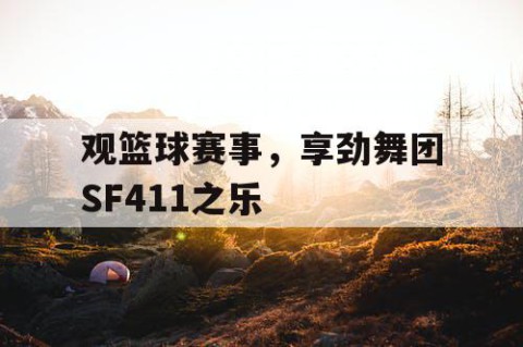 观篮球赛事,享劲舞团SF411之乐