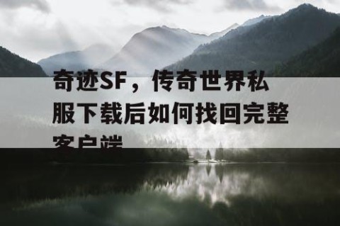 奇迹SF，传奇世界私服下载后如何找回完整客户端