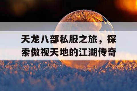 天龙八部私服之旅，探索傲视天地的江湖传奇
