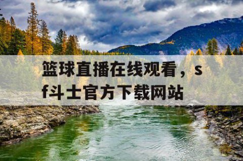 篮球直播在线观看，sf斗士官方下载网站