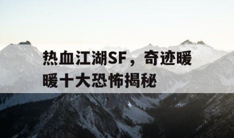 热血江湖SF，奇迹暖暖十大恐怖揭秘
