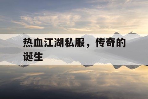 热血江湖私服，传奇的诞生