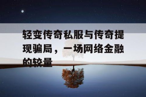 轻变传奇私服与传奇提现骗局，一场网络金融的较量