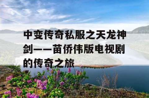 中变传奇私服之天龙神剑——苗侨伟版电视剧的传奇之旅