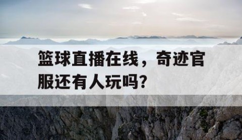 篮球直播在线，奇迹官服还有人玩吗？