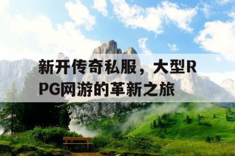 新开传奇私服，大型RPG网游的革新之旅