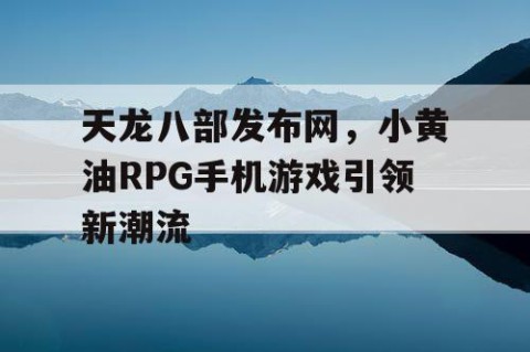 天龙八部发布网，小黄油RPG手机游戏引领新潮流