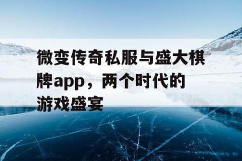 微变传奇私服与盛大棋牌app，两个时代的游戏盛宴