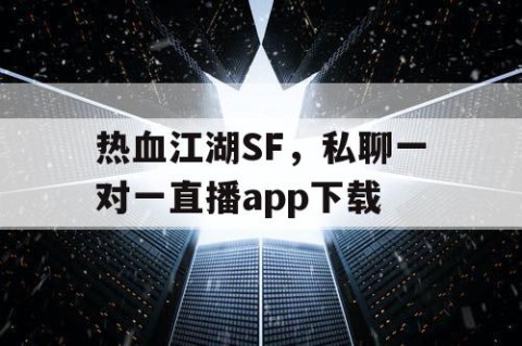 热血江湖SF，私聊一对一直播app下载