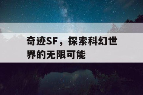 奇迹SF，探索科幻世界的无限可能