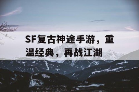 SF复古神途手游，重温经典，再战江湖