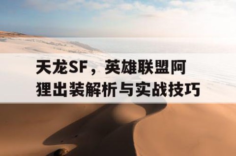 天龙SF，英雄联盟阿狸出装解析与实战技巧