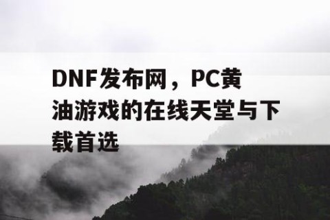 DNF发布网，PC黄油游戏的在线天堂与下载首选