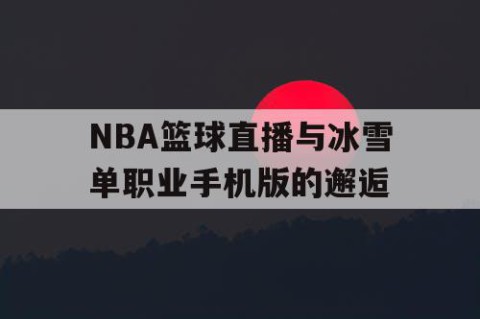 NBA篮球直播与冰雪单职业手机版的邂逅