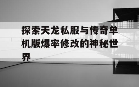 探索天龙私服与传奇单机版爆率修改的神秘世界