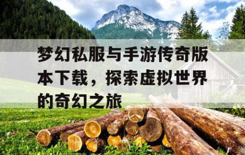 梦幻私服与手游传奇版本下载，探索虚拟世界的奇幻之旅