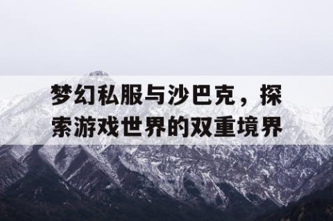 梦幻私服与沙巴克，探索游戏世界的双重境界