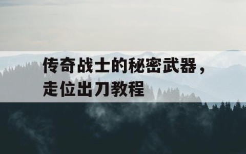 传奇战士的秘密武器，走位出刀教程